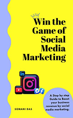 Win the game of social media Marketing A step by step Guide to Boost Your Business Revenue by Social Media Marketing
