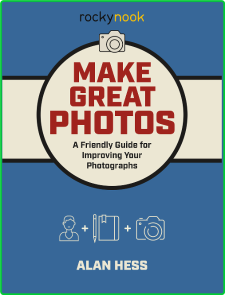 Make Great Photos - A Friendly Guide for Improving Your Photographs