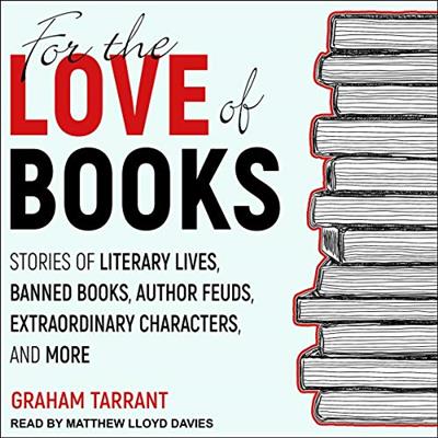 For the Love of Books Stories of Literary Lives, Banned Books, Author Feuds, Extraordinary Characters and More [Audiobook]