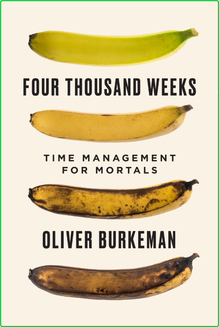 Four Thousand Weeks  Time Management for Mortals by Oliver Burkeman  858c19756af25c25183fde444dbfcc54