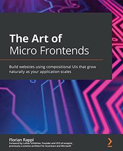 The Art of Micro Frontends Build websites using compositional UIs that grow naturally as your application scales 
