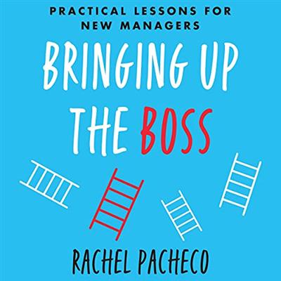 Bringing Up the Boss: Practical Lessons for New Managers [Audiobook]