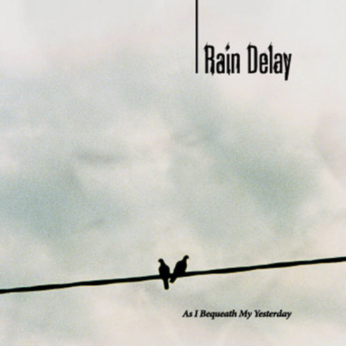 Rain Delay - As I Bequeath My Yesterday (2005)