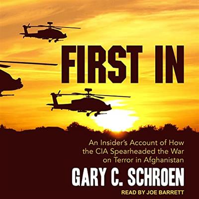 First In An Insider's Account of How the CIA Spearheaded the War on Terror in Afghanistan [Audiobook]
