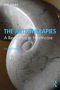The Arts Therapies A Revolution in Healthcare, 2nd Edition