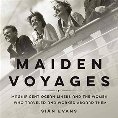 Maiden Voyages: Magnificent Ocean Liners and the Women Who Traveled and Worked Aboard Them [Audiobook]