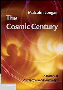 The Cosmic Century A History of Astrophysics and Cosmology