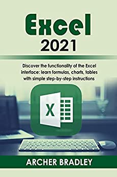 Excel 2021 Discover The Functionality of The Excel Interface Learn Formulas, Charts, Tables with Simple Step-by-Step
