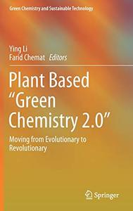 Plant Based Green Chemistry 2.0 Moving from Evolutionary to Revolutionary 