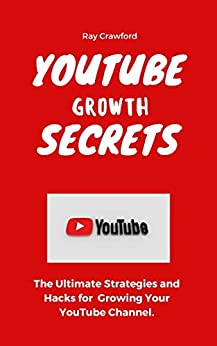 YouTube Growth Secrets The Ultimate Strategies and Hacks for Growing Your YouTube Channel