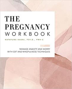 The Pregnancy Workbook Manage Anxiety and Worry with CBT and Mindfulness Techniques