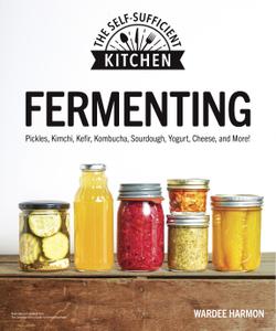 Fermenting Pickles, Kimchi, Kefir, Kombucha, Sourdough, Yogurt, Cheese and More! (Self-Sufficient Kitchen)