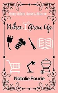 Handy Habits, Hacks & Hints for When I Grow Up