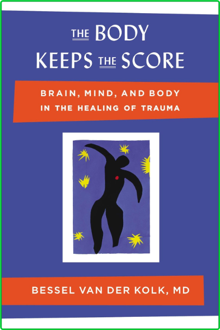 The Body Keeps The Score Brain Mind And Body In The Healing Of Trauma Bessel Van D...