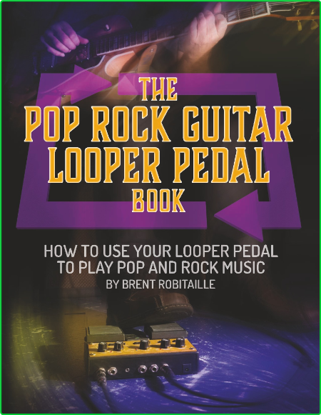 The Pop Rock Guitar Looper Pedal Book How to Use Your Guitar Looper Pedal to Play ...