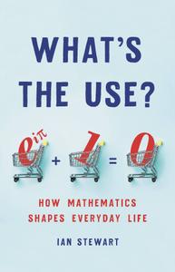 What's the Use How Mathematics Shapes Everyday Life