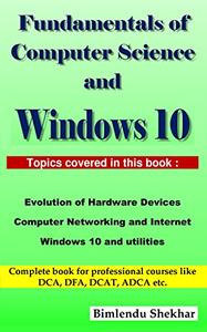 Fundamentals of Computer Science and Windows 10 Book for professional courses like- DCA, DFA, DCAT, ADCA etc