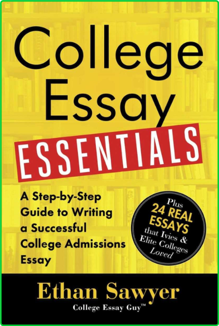 College Essay Essentials A Step-by-Step Guide to Writing a Successful College Admi...