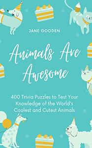 Animals Are Awesome 400 Trivia Puzzles to Test Your Knowledge of the World's Coolest and Cutest Animals