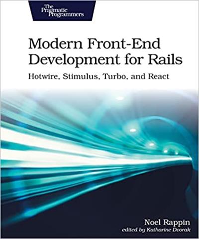 Modern Front-End Development for Rails Hotwire, Stimulus, Turbo, and React (True PDF)