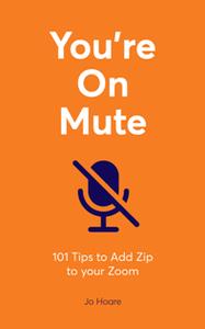 You're On Mute  101 Tips to Add Zip to Your Zoom