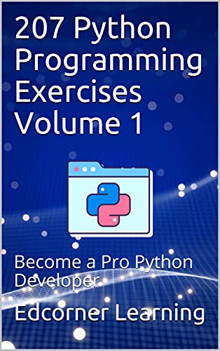 207 Python Programming Exercises Volume 1 Become a Pro Python Developer