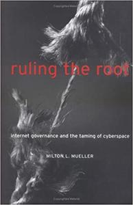 Ruling the Root Internet Governance and the Taming of Cyberspace