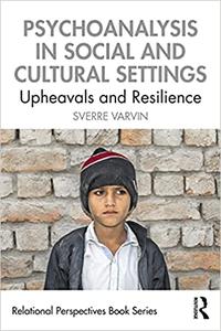 Psychoanalysis in Social and Cultural Settings Upheavals and Resilience