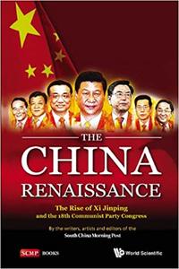 China Renaissance, The The Rise Of Xi Jinping And The 18th Communist Party Congress