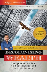 Decolonizing Wealth Indigenous Wisdom to Heal Divides and Restore Balance, 2nd Edition