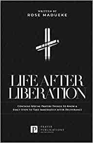 Life After Liberation Contains Special Prayers Things to Know & Exact Steps to Take Immediately After Deliverance