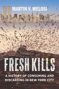 Fresh Kills  A History of Consuming and Discarding in New York City
