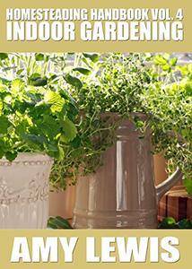 Homesteading Handbook vol. 4 Indoor Gardening