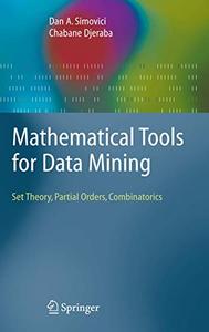 Mathematical Tools for Data Mining Set Theory, Partial Orders, Combinatorics (Advanced Information and Knowledge Processing)
