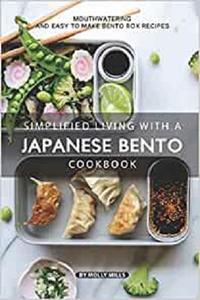 Simplified Living with a Japanese Bento Cookbook Mouthwatering and Easy to Make Bento Box Recipes