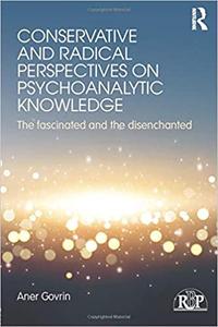 Conservative and Radical Perspectives on Psychoanalytic Knowledge The Fascinated and the Disenchanted