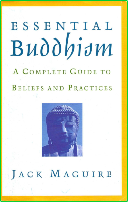 Essential Buddhism A Complete Guide to Beliefs and Practices