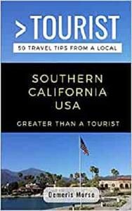 GREATER THAN A TOURIST-SOUTHERN CALIFORNIA USA 50 Travel Tips from a Local (Greater Than a Tourist United States)