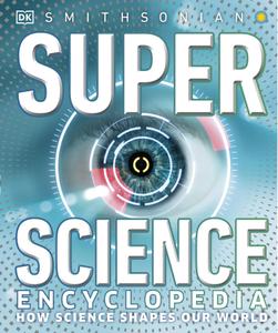 Super Science Encyclopedia How Science Shapes Our World