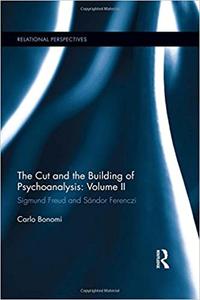 The Cut and the Building of Psychoanalysis Volume II Sigmund Freud and Sándor Ferenczi