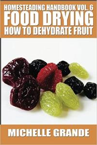 Homesteading Handbook vol. 6 Food Drying How to Dehydrate Fruit