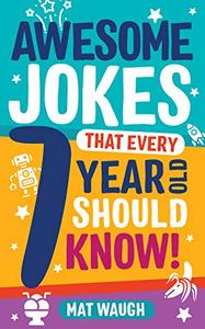Awesome Jokes That Every 7 Year Old Should Know! Hundreds of rib ticklers, tongue twisters and side splitters