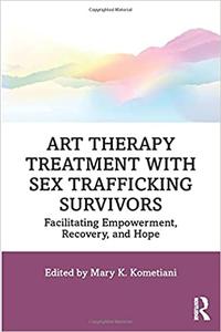 Art Therapy Treatment with Sex Trafficking Survivors Facilitating Empowerment, Recovery, and Hope