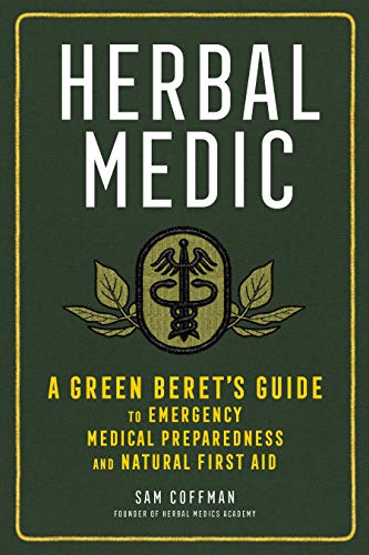 Herbal Medic A Green Beret's Guide to Emergency Medical Preparedness and Natural First Aid