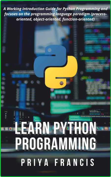 Learn Python Programming - A Working Introduction Guide for Python Programming 0715f0680397cc1aded6629604fc4d1c