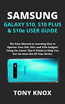 Samsung Galaxy S10, S10 Plus & S10e User Guide The Easy Manual To Learning How To Operate Your S10, S10