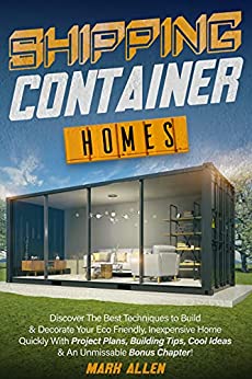 Shipping Container Homes Discover The Best Techniques To Build & Decorate Your Eco Friendly, Inexpensive Home Quickly