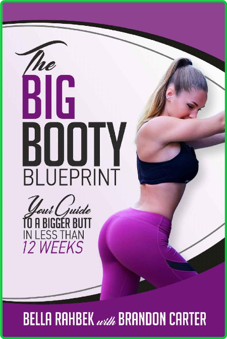 The Big Booty Blueprint Your Guide To A Bigger Butt In Less Than 12 Weeks