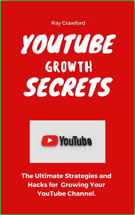 YouTube Growth Secrets - The Ultimate Strategies and Hacks for Growing Your YouTub...