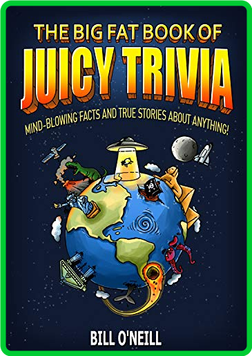 The Big Fat Book of Juicy Trivia Mind-blowing Facts And True Stories About Anything!